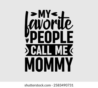 My Favorite People Call Me Mom, Mommy, Mama, Mum, Mother, Mom Quotes, Quotes about Mother, funny mom design, Mothers Day Design, Mother's day typographic t shirt design