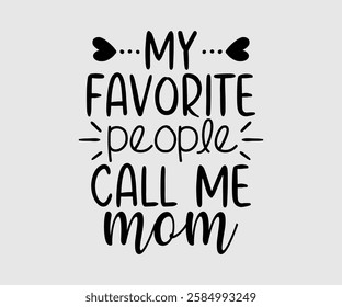 My Favorite People Call Me Mom, Mom Quotes, Quotes about Mother, funny mom design, Mothers Day Design, Mother's day typographic t shirt design