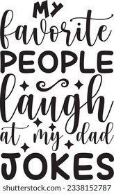 my favorite people laugh at my dad jokes; Best unique SVG Design
