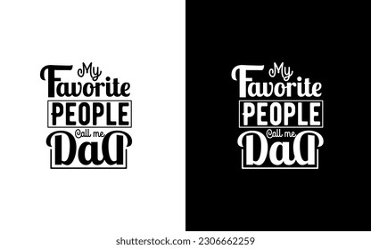 My favorite peoplee call me dad,Father's day T-shirt Design