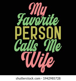 my favorite person calls me wife, typography lettering design, printing for t shirt, banner, poster, mug etc