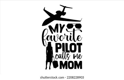 My Favorite Pilot Calls Me Mom  - Pilot T shirt Design, Hand drawn vintage illustration with hand-lettering and decoration elements, Cut Files for Cricut Svg, Digital Download