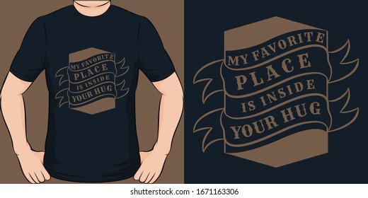 My Favorite Place is Inside Your Hug. Unique and Trendy T-Shirt Design.