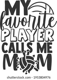 My Favorite Player Calls Me Mom - Volleyball design