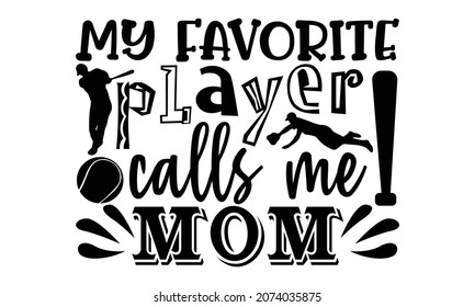 My favorite player calls me mom- Baseball t shirt design, Hand drawn lettering phrase, Calligraphy t shirt design, Hand written vector sign, svg, EPS 10