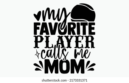 My favorite player calls me mom - Tennis t shirts design, Hand drawn lettering phrase, Calligraphy t shirt design, Isolated on white background, svg Files for Cutting Cricut and Silhouette, EPS 10 svg