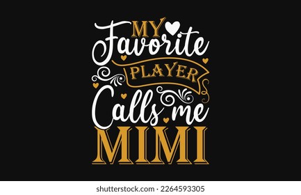 My favorite player calls me mimi - Mother's Day Svg t-shirt design. Hand Drawn Lettering Phrases, Calligraphy T-Shirt Design, Ornate Background, Handwritten Vector, Eps 10.