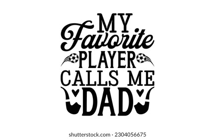 My favorite player calls me dad -   Lettering design for greeting banners, Mouse Pads, Prints, Cards and Posters, Mugs, Notebooks, Floor Pillows and T-shirt prints design.

