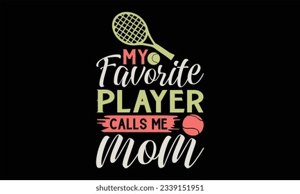 My Favorite Player Calls Me Mom - Tennis T Shirt Design, Hand drawn lettering and calligraphy, Cutting and Silhouette, file, poster, banner, flyer and mug.