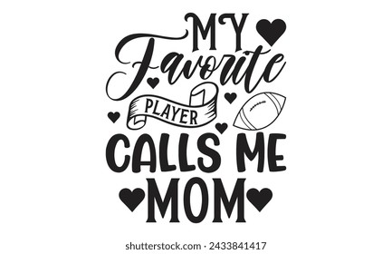 
 My favorite player calls me mom - Lettering design for greeting banners, Mouse Pads, Prints, Cards and Posters, Mugs, Notebooks, Floor Pillows and T-shirt prints design.