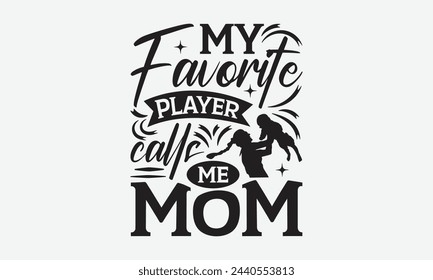 My favorite player calls me mom - Mom t-shirt design, isolated on white background, this illustration can be used as a print on t-shirts and bags, cover book, template, stationary or as a poster. svg