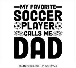 My Favorite Player Calls Me Dad T-shirt, Soccer Saying, Funny Soccer, Soccer Mom svg,Game Day, Gift For Soccer, Cut Files Cricut