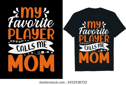 MY FAVORITE PLAYER CALLS ME Mothers Day T Shirt design.MOM. 