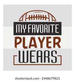 My Favorite Player Wears, American Football, Football Silhouette, Rugby Ball, Sports Ball, Rugby Ball Silhouette, Eps, Silhouette,
football quotes, T-shirt Design, Typography