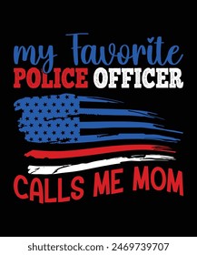 My Favorite Police Officer Call Me Mom  Happy 4th Of July shirt print template typography design for art 