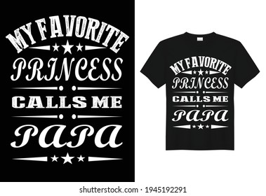 My Favorite Princess Calls Me Papa. Vector T-shirt Template.