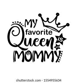 My favorite queen is my mommy vector file.  Isolated on transparent background. 