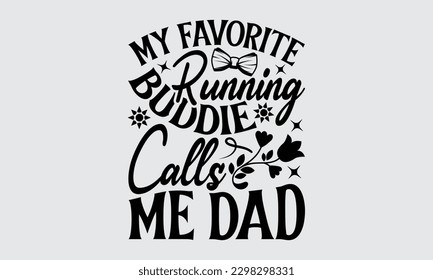 My Favorite Running Buddie Calls Me Dad - Father's Day T-shirt Design, Hand drawn lettering phrase, Illustration for prints on t-shirts, bags, posters, cards, Mug, Banner and pillows.
