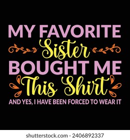 My Favorite Sister Bought Me This Shirt Typography T-Shirt Design, Colorful Graphic T-Shirt Design. 