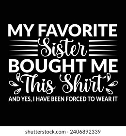My Favorite Sister Bought Me This Shirt Typography T-Shirt Design, Colorful Graphic T-Shirt Design. 
