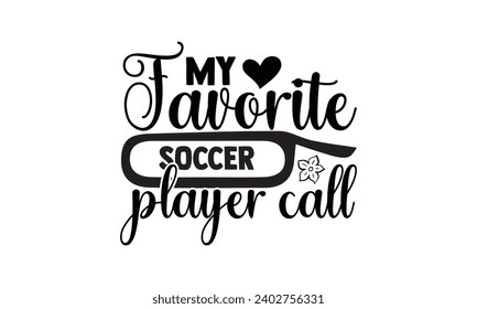 My favorite soccer player call - illustration for prints on t-shirt and bags, posters, Mugs, Notebooks, Floor Pillows