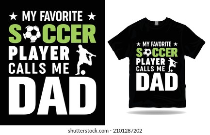 My Favorite Soccer Player Calls Me Dad T-shirt Design.