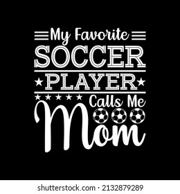 My Favorite Soccer Player Calls Me Mom  t-shirt for soccer lover