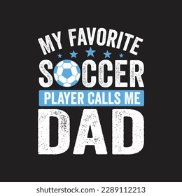 My Favorite Soccer Player Calls Me Dad. T-Shirt design, Vector graphics, typographic posters, or banners.