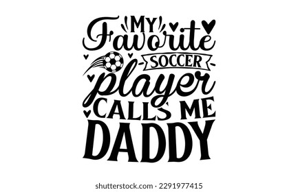 My favorite soccer player calls me daddy -   Lettering design for greeting banners, Mouse Pads, Prints, Cards and Posters, Mugs, Notebooks, Floor Pillows and T-shirt prints design

