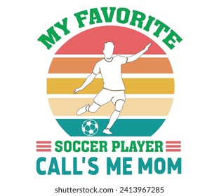 My Favorite Soccer Player Call's Me Mom,Soccer Svg,Soccer Quote Svg,Retro,Soccer Mom Shirt,Funny Shirt,Soccar Player Shirt,Game Day Shirt,Gift For Soccer,Dad of Soccer,Soccer Mascot,Soccer Football, svg