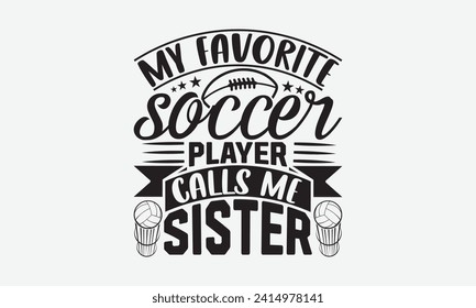 My favorite soccer player calls me sister - Soccer T-Shirt Design, Hand lettering illustration for your design, Cut Files for Cricut, Digital Download, EPS 10. svg