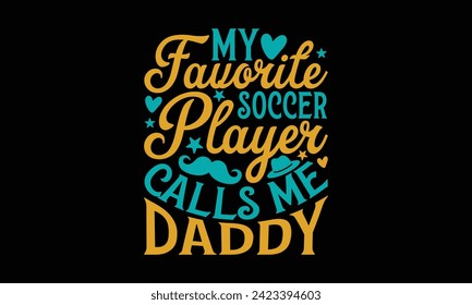 My Favorite Soccer Player Calls Me Daddy - Father's Day T Shirt Design, Modern calligraphy, Typography Vector for poster, banner, flyer and mug.