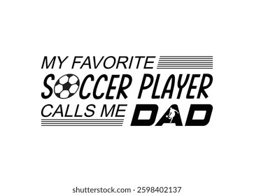 My Favorite Soccer Player Calls me Dad Vector For Print, My Favorite Soccer Player Calls me Dad Clipart, My Favorite Soccer Player Calls me Dad Illustration