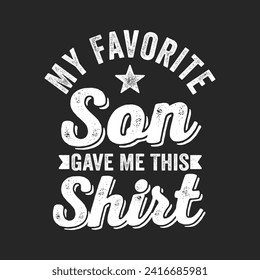 My Favorite Son Gave Me This Shirt. Father's Day Quotes T-shirt Design Vector graphics, typographic posters, banners, and Illustrations Vector.