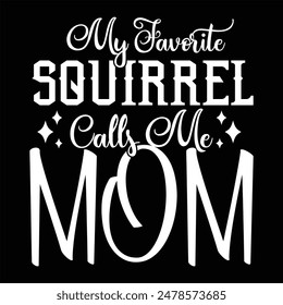 MY FAVORITE SQUIRREL CALLS ME MOM  SQUIRREL T-SHIRT DESIGN,