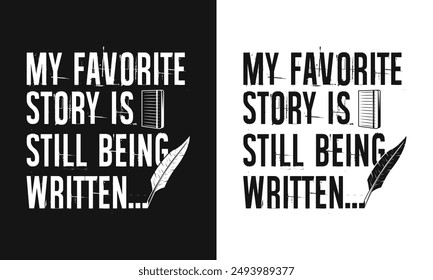 my favorite story is still being written black and white vector bookish t shirt design template