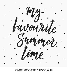 My favorite summer time. Vector hand drawn lettering. Isolated calligraphy for travel agency, summer party. Great design for postcard, t-shirt or poster.