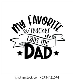 My favorite teacher calls me Dad- saying for Father's day, and birthday.
Good for greeting card, poster, t shirt print, and gift design.