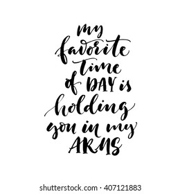 My favorite time of day is holding you in my arms card. Hand drawn lettering background. Ink illustration. Isolated on white background.