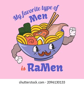 My favorite type of men is Ramen. Food quote and slogan for t-shirt, poster, postcard design. Cute funny character bowl of ramen. Noodle mascot.