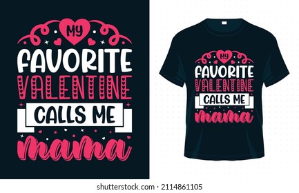 My Favorite Valentine Calls me Mama. Valentine Typography T-shirt Design Vector. Valentine’s Day Quotes for Clothes, Greeting Card, Poster, Tote Bag and Mug Design.