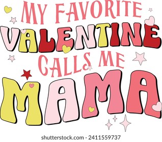 My favorite Valentine Calls Me MAMA, Romantic Valentine Love Graphics Illustrations Merchandise for T-shirt, Clipart and Romantic Typography Designs