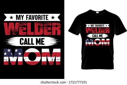 My Favorite Welder Call Me Mom-Mom, Welder USA Flag T Shirt Design, T Shirt Design, Typography T Shirt Design Template Vector