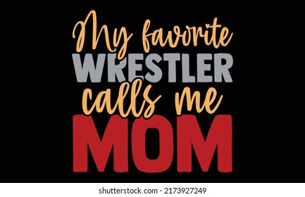 My favorite wrestler calls me mom - wrestling t shirts design, Hand drawn lettering phrase, Calligraphy t shirt design, Isolated on white background, svg Files for Cutting and Silhouette, EPS 1 svg