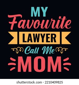 My Favourite Lawyer Call Me Mom -  Lawyer Quotes T Shirt, Poster, Typographic Slogan Design Vector