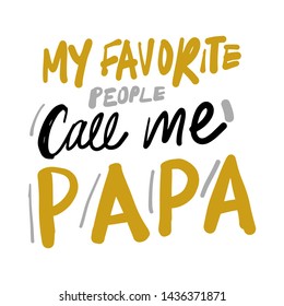 My favourite people call me papa. Inspirational hand lettering quote for your design