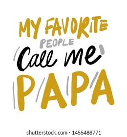 My favourite people call me papa. Hand lettering quote for Father day.