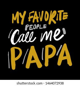 My favourite people call me papa. Hand lettering quote for Father day.