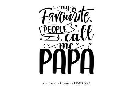 My favourite people call me papa - vector typography. Vintage lettering for greeting cards, banners, t-shirt design