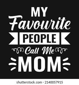 My Favourite People Call Me Mom - Mother Quotes Typographic T Shirt Design